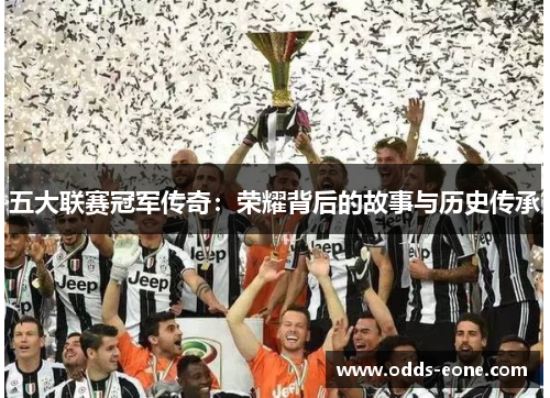 五大联赛冠军传奇：荣耀背后的故事与历史传承