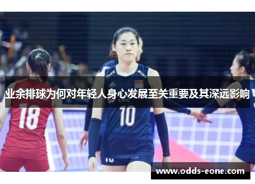 业余排球为何对年轻人身心发展至关重要及其深远影响