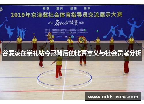 谷爱凌在崇礼站夺冠背后的比赛意义与社会贡献分析