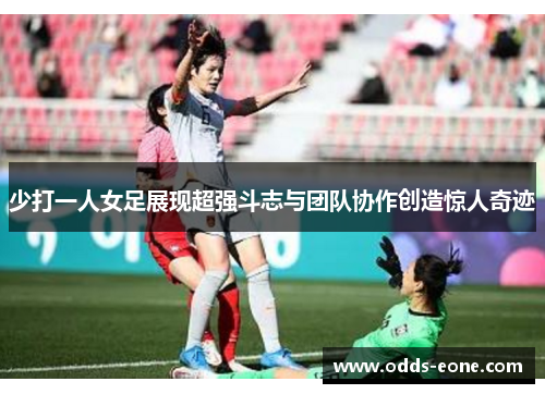 少打一人女足展现超强斗志与团队协作创造惊人奇迹