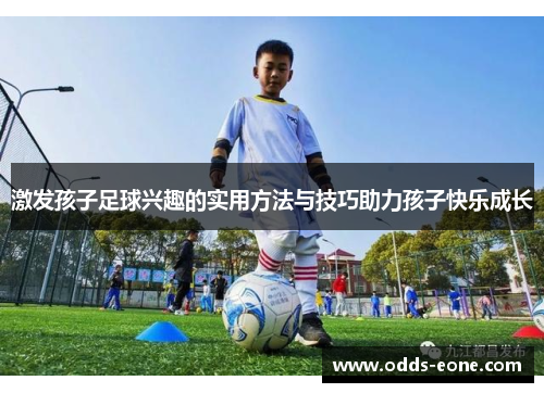 激发孩子足球兴趣的实用方法与技巧助力孩子快乐成长