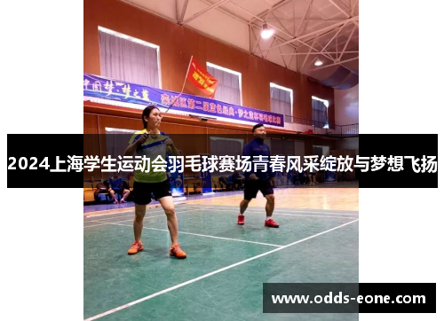 2024上海学生运动会羽毛球赛场青春风采绽放与梦想飞扬