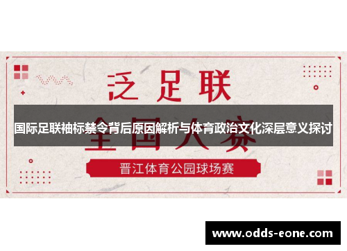 国际足联袖标禁令背后原因解析与体育政治文化深层意义探讨