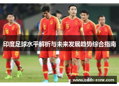 印度足球水平解析与未来发展趋势综合指南